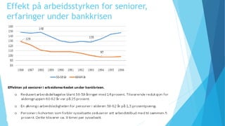 Effekt på arbeidsstyrken for seniorer,
erfaringer under bankkrisen
 