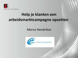 Help je klanten een arbeidsmarktcampagne opzetten  Marco Hendrikse 