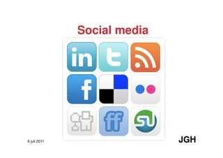 Social media




6 juli 2011                  JGH
 