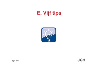 E. Vijf tips




6 juli 2011                  JGH
 