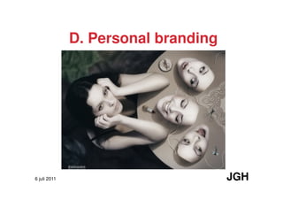 D. Personal branding




6 juli 2011                          JGH
 