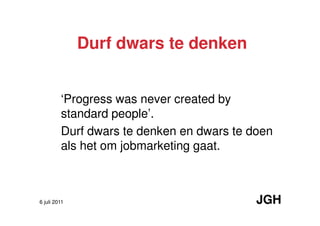 Durf dwars te denken


         ‘Progress was never created by
         standard people’.
         Durf dwars te denken en...
