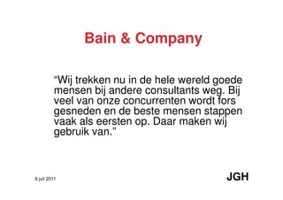 Bain & Company

         “Wij trekken nu in de hele wereld goede
         mensen bij andere consultants weg. Bij
         ...