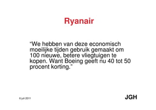 Ryanair

         “We hebben van deze economisch
         moeilijke tijden gebruik gemaakt om
         100 nieuwe, betere ...