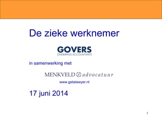 1
De zieke werknemer
in samenwerking met
www.getalawyer.nl
17 juni 2014
 