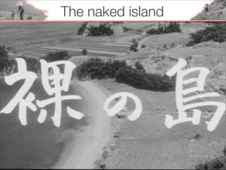 The naked island
 
