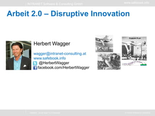 www.safebook.infoINTRANET Software & Consulting GmbH
© Intranet Software & Consultingsafebook - Social Apps For Enterprises
Arbeit 2.0 – Disruptive Innovation
Herbert Wagger
wagger@intranet-consulting.at
www.safebook.info
@HerbertWagger
facebook.com/HerbertWagger
 