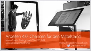 Arbeiten 4.0: Chancen für den Mittelstand
Marina Treude, Strategy Lead Office 365 SMB
Microsoft Deutschland GmbH marina.treude@microsoft.com
@marymicrosoft
 