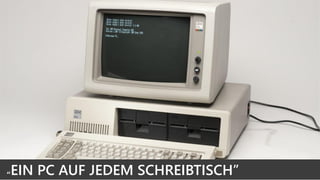 This decade: The end
of an era
“EIN PC AUF JEDEM SCHREIBTISCH”
 