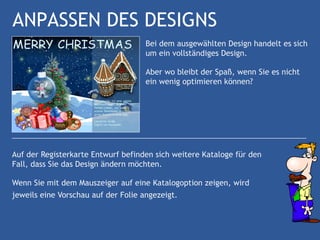 ANPASSEN DES DESIGNS
                                     Bei dem ausgewählten Design handelt es sich
                                     um ein vollständiges Design.

                                     Aber wo bleibt der Spaß, wenn Sie es nicht
                                     ein wenig optimieren können?




Auf der Registerkarte Entwurf befinden sich weitere Kataloge für den
Fall, dass Sie das Design ändern möchten.

Wenn Sie mit dem Mauszeiger auf eine Katalogoption zeigen, wird
jeweils eine Vorschau auf der Folie angezeigt.
 