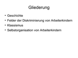 Gliederung <ul><li>Geschichte </li></ul><ul><li>Felder der Diskriminierung von Arbeiterkindern </li></ul><ul><li>Klassismu...