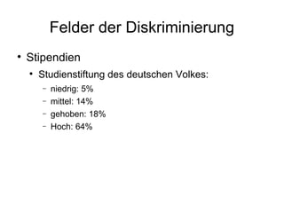 Felder der Diskriminierung Stipendien Studienstiftung des deutschen Volkes: niedrig: 5% mittel: 14% gehoben: 18% Hoch: 64% 