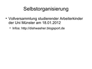Selbstorganisierung Vollversammlung studierender Arbeiterkinder der Uni Münster am 18.01.2012 Infos: http://dishwasher.blogsport.de 