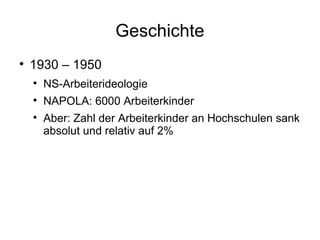 Geschichte 1930 – 1950 NS-Arbeiterideologie NAPOLA: 6000 Arbeiterkinder Aber: Zahl der Arbeiterkinder an Hochschulen sank absolut und relativ auf 2% 