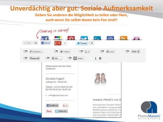 Unverdächtig aber gut: Soziale Aufmerksamkeit
Geben Sie anderen die Möglichkeit zu teilen oder liken,
auch wenn Sie selbst davon kein Fan sind!!
 