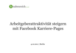 Arbeitgeberattraktivität steigern
 mit Facebook Karriere-Pages


            4.10.2011 | Berlin
 