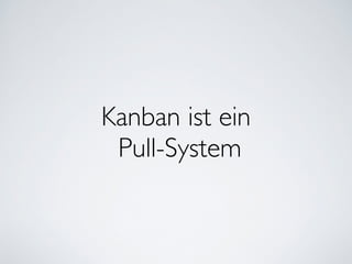 Kanban ist ein	

Pull-System
 