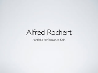Alfred Rochert
Portfolio Performance Köln
 