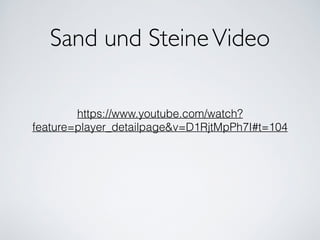 Sand und SteineVideo
https://www.youtube.com/watch?
feature=player_detailpage&v=D1RjtMpPh7I#t=104
 