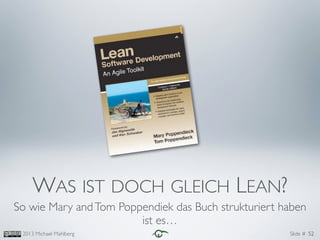 Slide #2013 Michael Mahlberg
WAS IST DOCH GLEICH LEAN?
So wie Mary andTom Poppendiek das Buch strukturiert haben
ist es…
52
 