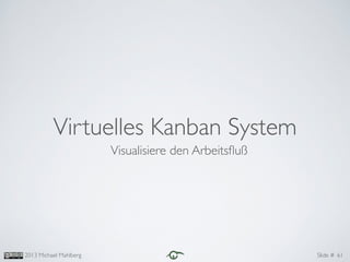 2013 Michael Mahlberg Slide # 61
Virtuelles Kanban System
Visualisiere den Arbeitsﬂuß
 