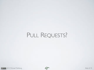 Slide #2013 Michael Mahlberg 70
PULL REQUESTS?
 