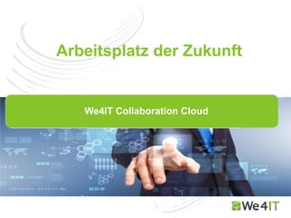 Arbeitsplatz der Zukunft
We4IT Collaboration Cloud
 