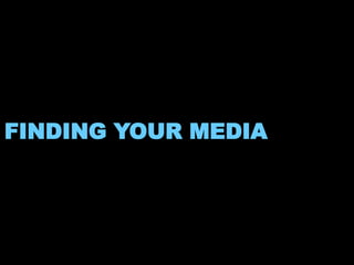 FINDING YOUR MEDIA 
 