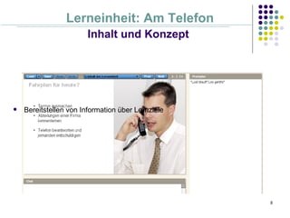 Lerneinheit: Am Telefon
                        Inhalt und Konzept




   Bereitstellen von Information über Lernziele




                                                   8
 