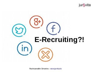 Rechtsanwältin Dimartino – www.jurvita.de
E-Recruiting?!
 