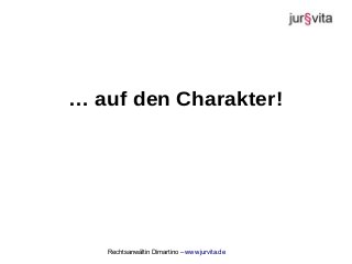 Rechtsanwältin Dimartino – www.jurvita.de
… auf den Charakter!
 
