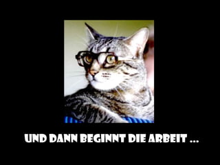 Und dann beginnt die arbeit …
 