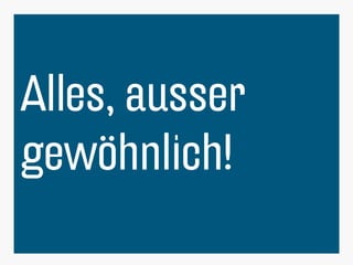 19
Alles, ausser
gewöhnlich!
 