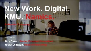 New Work. Digital.
KMU. Namics.
Jürg Stuker. Senior Principal Consultant.
Judith Oldekop. Head of Recruiting.
Zürich, 7. Mai 2019
 
