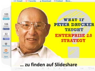 15 – What if Peter Drucker taught … (statt Hierarchie)
Das zeigt diese Präsentation sehr anschaulich:
Sie untersucht das Scheitern von Lehman Brothers , des Aztek von GM
und der Kommunikationsfehler bei 9/11.
In „What would Drucker do“ wird diskutiert, ob er mit Enterprise 2.0
Intranets und ihrer anderen Kommunikation und Zusammenarbeit
nicht gescheitert wäre.
15
… zu finden auf Slideshare
 