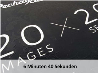 3- Pecha Kucha
Peter Zehnder bat mich, nur 10 Minuten vorzutragen.
Mit dem Pecha Kucha Format werden es genau 7, denn man hat 20 Folien mit je nur
20 sec. Redezeit.
Das mache ich übrigens zum ersten Mal so. Im Umbruch der Arbeit muss man eingeübte
Fertigkeiten aufgeben und Neues lernen, das tue ich hiermit.
3
6 Minuten 40 Sekunden
 