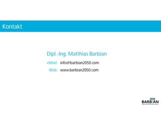 Dipl.-Ing. Matthias Barbian
eMail:
Web:
info@barbian2050.com
www.barbian2050.com
Kontakt
 