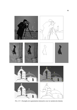 86




F IG . 4.7 – Exemples de segmentation interactive avec la variation de chemin.
 