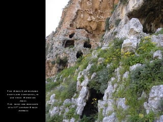 T h e A rb e l C liff fe atu re d
e ig h t c ave c om p le x e s , in
   u s e sin c e H e rod ian
               .tim e s
T h e ru ins are re m nants
 of a 1 7 th c e ntu ry D ru z e
             .fortre s s
 