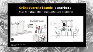 Gränsöverskridande samarbete
Risk för glapp eller organisatoriska mellanrum
Bild: Jackie Forzelius
Heiti Ernits, fil. lic.
Dokorand
 