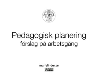 Pedagogisk planering
  förslag på arbetsgång


        marielinder.se
 