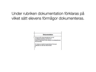 Under rubriken dokumentation förklaras på
vilket sätt elevens förmågor dokumenteras.
 