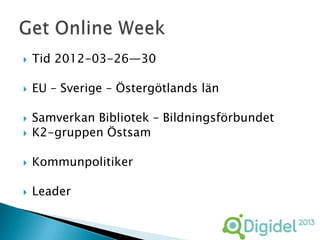    Tid 2012-03-26—30

   EU – Sverige – Östergötlands län

   Samverkan Bibliotek – Bildningsförbundet
   K2-gruppen Östsam

   Kommunpolitiker

   Leader
 