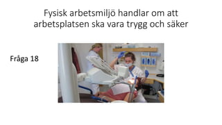 Fysisk arbetsmiljö handlar om att
arbetsplatsen ska vara trygg och säker
Fråga 18
 