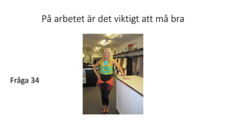 På arbetet är det viktigt att må bra
Fråga 34
 