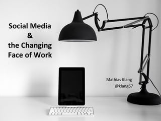 Social Media
      &
the Changing
Face of Work

               Mathias Klang
                  @klang67
 