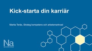 Kick-starta din karriär
Marita Teräs, Strateg kompetens och arbetsmarknad
 