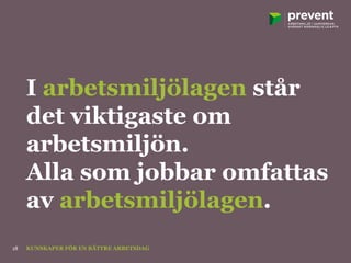 I arbetsmiljölagen står
det viktigaste om
arbetsmiljön.
Alla som jobbar omfattas
av arbetsmiljölagen.
KUNSKAPER FÖR EN BÄTTRE ARBETSDAG18
 