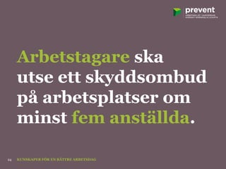 Arbetstagare ska
utse ett skyddsombud
på arbetsplatser om
minst fem anställda.
KUNSKAPER FÖR EN BÄTTRE ARBETSDAG24
 