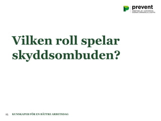 Vilken roll spelar
skyddsombuden?
KUNSKAPER FÖR EN BÄTTRE ARBETSDAG25
 